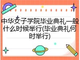 中华女子学院毕业典礼一般什么时候举行(毕业典礼何时举行)