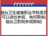 烟台卫生健康职业学院是否可以进校参观，有何限制(烟台卫职院参观限制)