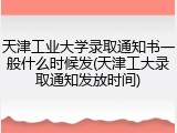 天津工业大学录取通知书一般什么时候发(天津工大录取通知发放时间)