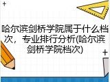哈尔滨剑桥学院属于什么档次，专业排行分析(哈尔滨剑桥学院档次)