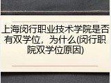 上海闵行职业技术学院是否有双学位,为什么(闵行职院双学位原因)