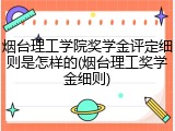 烟台理工学院奖学金评定细则是怎样的(烟台理工奖学金细则)