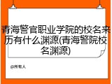 青海警官职业学院的校名来历有什么渊源(青海警院校名渊源)
