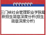三门峡社会管理职业学院最新招生简章深度分析(招生简章深度分析)