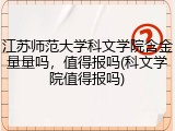 江苏师范大学科文学院含金量量吗,值得报吗(科文学院值得报吗)