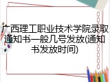广西理工职业技术学院录取通知书一般几号发放(通知书发放时间)