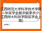 江西师范大学科学技术学院一年奖学金最多能拿多少(江西师大科技学院奖学金上限)