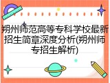 朔州师范高等专科学校最新招生简章深度分析(朔州师专招生解析)
