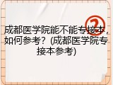 成都医学院能不能专接本，如何参考？(成都医学院专接本参考)