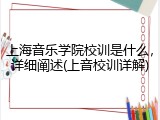 上海音乐学院校训是什么，详细阐述(上音校训详解)
