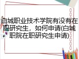 白城职业技术学院有没有在职研究生，如何申请(白城职院在职研究生申请)