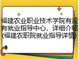 福建农业职业技术学院有没有就业指导中心，详细介绍(福建农职院就业指导详情)