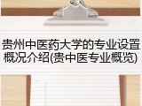 贵州中医药大学的专业设置概况介绍(贵中医专业概览)