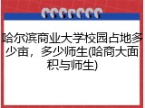 哈尔滨商业大学校园占地多少亩，多少师生(哈商大面积与师生)