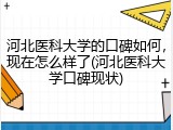 河北医科大学的口碑如何，现在怎么样了(河北医科大学口碑现状)
