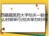 西藏藏医药大学校庆一般什么时候举行(校庆举办时间)