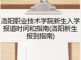 洛阳职业技术学院新生入学报道时间和指南(洛阳新生报到指南)