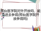 邢台医学院对外开放吗，能否进去参观(邢台医学院开放参观吗)