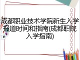 成都职业技术学院新生入学报道时间和指南(成都职院入学指南)