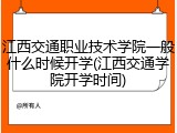 江西交通职业技术学院一般什么时候开学(江西交通学院开学时间)