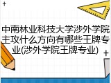 中南林业科技大学涉外学院主攻什么方向有哪些王牌专业(涉外学院王牌专业)