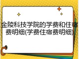 金陵科技学院的学费和住宿费明细(学费住宿费明细)