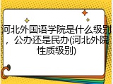 河北外国语学院是什么级别，公办还是民办(河北外院性质级别)