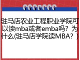 驻马店农业工程职业学院可以读mba或者emba吗？为什么(驻马店学院读MBA？)