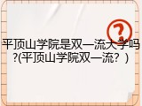 平顶山学院是双一流大学吗?(平顶山学院双一流？)