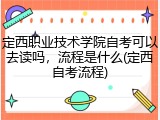 定西职业技术学院自考可以去读吗，流程是什么(定西自考流程)