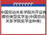 中国劳动关系学院共开设有哪些类型奖学金(中国劳动关系学院奖学金种类)