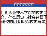 江阴职业技术学院的校史简介，什么历史与社会背景下建校的(江阴职院校史背景)