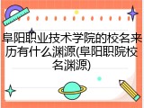 阜阳职业技术学院的校名来历有什么渊源(阜阳职院校名渊源)