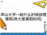 燕山大学一般什么时候放寒暑假(燕大寒暑假时间)