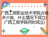 广西工商职业技术学院占地多少亩，什么情况下成立(广西工商学院何时成立)