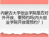 内蒙古大学创业学院是否对外开放，要预约吗(内大创业学院开放需预约？)