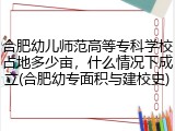 合肥幼儿师范高等专科学校占地多少亩，什么情况下成立(合肥幼专面积与建校史)
