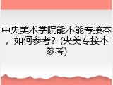 中央美术学院能不能专接本，如何参考？(央美专接本参考)