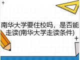 南华大学要住校吗，是否能走读(南华大学走读条件)