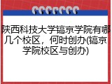 陕西科技大学镐京学院有哪几个校区，何时创办(镐京学院校区与创办)