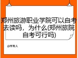 郑州旅游职业学院可以自考去读吗，为什么(郑州旅院自考可行吗)