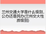 兰州交通大学是什么级别，公办还是民办(兰州交大性质级别)