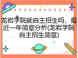 龙岩学院能自主招生吗，最近一年简章分析(龙岩学院自主招生简章)