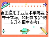 合肥通用职业技术学院要招专升本吗，如何参考(合肥专升本招生参考)