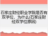 石家庄财经职业学院是否有双学位，为什么(石家庄财经双学位原因)