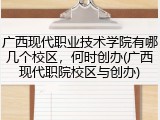 广西现代职业技术学院有哪几个校区，何时创办(广西现代职院校区与创办)