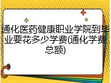 通化医药健康职业学院到毕业要花多少学费(通化学费总额)