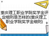 重庆理工职业学院奖学金评定细则是怎样的(重庆理工职业学院奖学金细则)