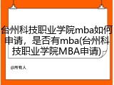 台州科技职业学院mba如何申请，是否有mba(台州科技职业学院MBA申请)