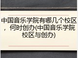 中国音乐学院有哪几个校区，何时创办(中国音乐学院校区与创办)